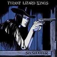 The Tyrant Lizard Kings : Six Shooter